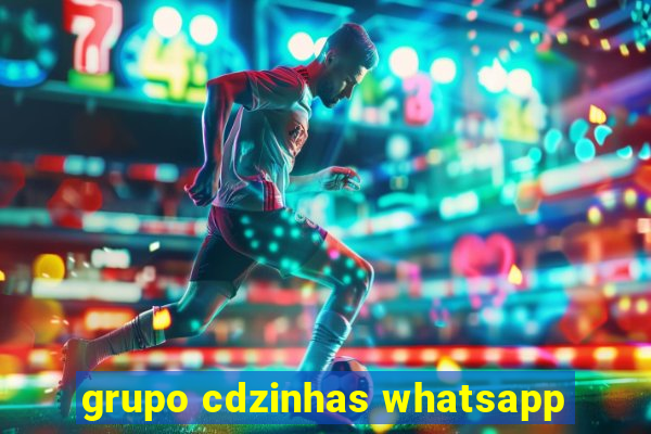 grupo cdzinhas whatsapp